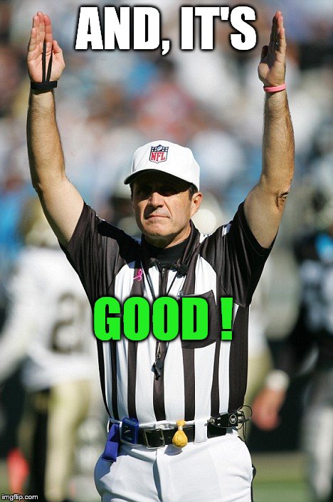 TOUCHDOWN! | AND, IT'S GOOD ! | image tagged in touchdown | made w/ Imgflip meme maker