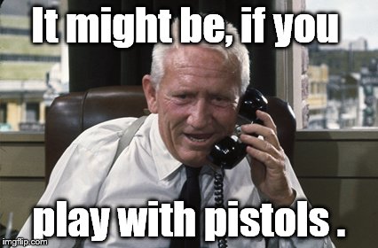Tracy | It might be, if you play with pistols . | image tagged in tracy | made w/ Imgflip meme maker