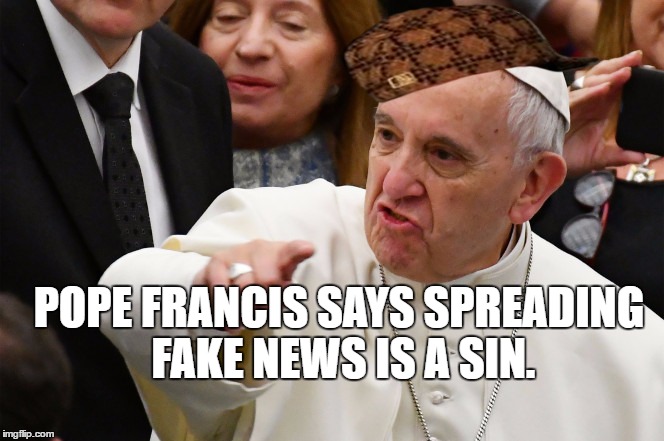 fake news | POPE FRANCIS SAYS SPREADING FAKE NEWS IS A SIN. | image tagged in fake news,scumbag | made w/ Imgflip meme maker