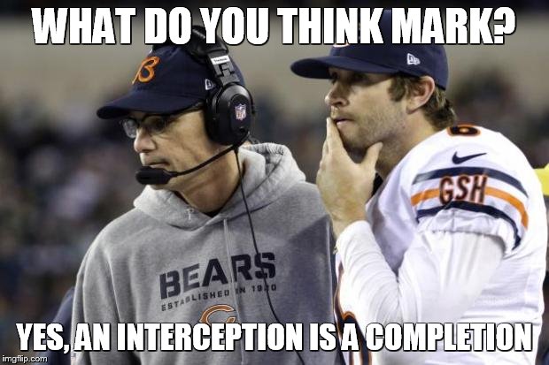 Jay Cutler And Mark Tresmond | WHAT DO YOU THINK MARK? YES, AN INTERCEPTION IS A COMPLETION | image tagged in jay cutler and mark tresmond | made w/ Imgflip meme maker