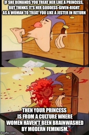 IF SHE DEMANDS YOU TREAT HER LIKE A PRINCESS, BUT THINKS IT'S HER GODDESS-GIVEN-RIGHT AS A WOMAN TO TREAT YOU LIKE A JESTER IN RETURN; THEN YOUR PRINCESS IS FROM A CULTURE WHERE WOMEN HAVEN'T BEEN BRAINWASHED BY MODERN FEMINISM. | image tagged in jester | made w/ Imgflip meme maker