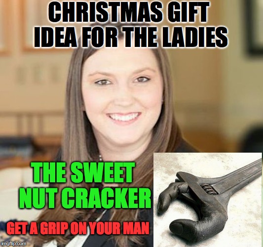 Christmas Gift Idea | CHRISTMAS GIFT IDEA FOR THE LADIES; THE SWEET NUT CRACKER; GET A GRIP ON YOUR MAN | image tagged in christmas presents | made w/ Imgflip meme maker