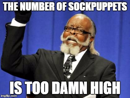 Too Damn High | THE NUMBER OF SOCKPUPPETS; IS TOO DAMN HIGH | image tagged in memes,too damn high | made w/ Imgflip meme maker