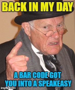 Back In My Day Meme | BACK IN MY DAY A BAR CODE GOT YOU INTO A SPEAKEASY | image tagged in memes,back in my day | made w/ Imgflip meme maker