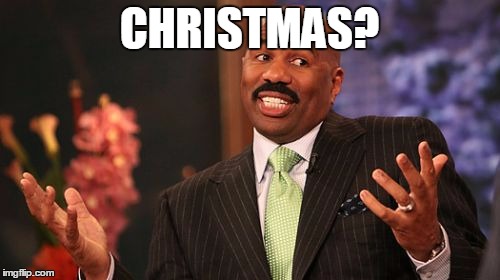 Steve Harvey Meme | CHRISTMAS? | image tagged in memes,steve harvey | made w/ Imgflip meme maker
