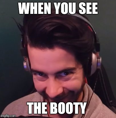 When you see the booty >:D | WHEN YOU SEE; THE BOOTY | image tagged in memes | made w/ Imgflip meme maker