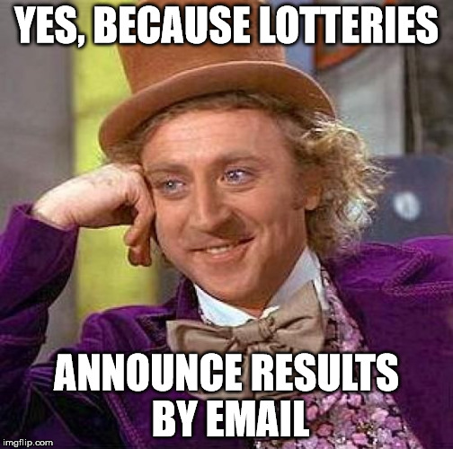Creepy Condescending Wonka Meme | YES, BECAUSE LOTTERIES ANNOUNCE RESULTS BY EMAIL | image tagged in memes,creepy condescending wonka | made w/ Imgflip meme maker