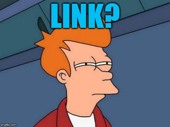 Futurama Fry Meme | LINK? | image tagged in memes,futurama fry | made w/ Imgflip meme maker