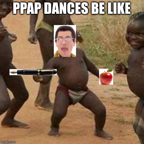 Third World Success Kid | PPAP DANCES BE LIKE | image tagged in memes,third world success kid | made w/ Imgflip meme maker