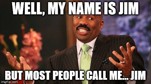 WELL, MY NAME IS JIM BUT MOST PEOPLE CALL ME... JIM | image tagged in memes,steve harvey | made w/ Imgflip meme maker