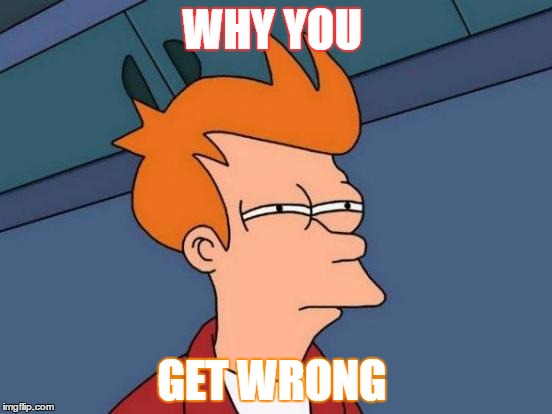 Futurama Fry | WHY YOU; GET WRONG | image tagged in memes,futurama fry | made w/ Imgflip meme maker