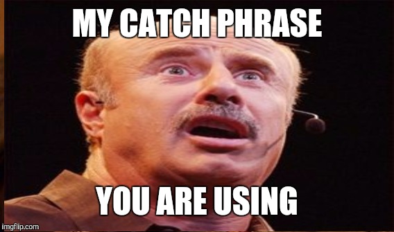 MY CATCH PHRASE YOU ARE USING | made w/ Imgflip meme maker
