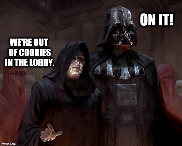 Star Wars Office Workplace | ON IT! WE'RE OUT OF COOKIES IN THE LOBBY. | image tagged in star wars | made w/ Imgflip meme maker
