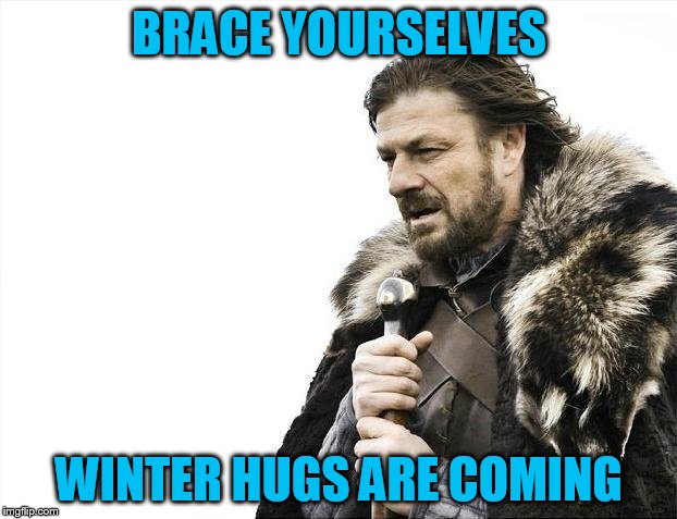 Brace Yourselves X is Coming Meme | BRACE YOURSELVES WINTER HUGS ARE COMING | image tagged in memes,brace yourselves x is coming | made w/ Imgflip meme maker