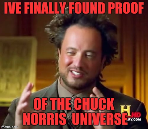 IVE FINALLY FOUND PROOF OF THE CHUCK NORRIS  UNIVERSE | image tagged in memes,ancient aliens | made w/ Imgflip meme maker