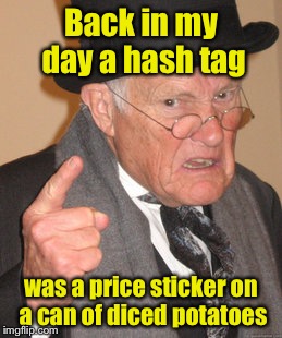 Back In My Day | Back in my day a hash tag; was a price sticker on a can of diced potatoes | image tagged in memes,back in my day | made w/ Imgflip meme maker