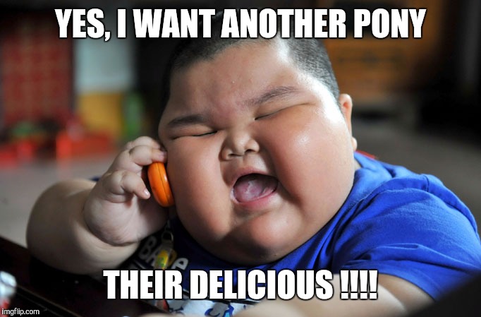 Ordering lunch | YES, I WANT ANOTHER PONY; THEIR DELICIOUS !!!! | image tagged in hungry,memes,pony,food,fat kid,delicious | made w/ Imgflip meme maker