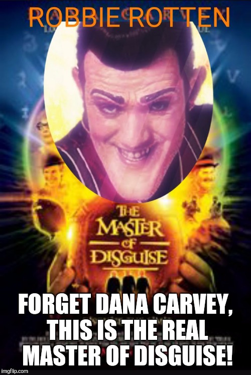 FORGET DANA CARVEY, THIS IS THE REAL MASTER OF DISGUISE! | image tagged in master of disguise | made w/ Imgflip meme maker