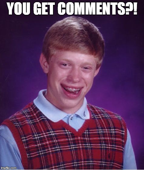 Bad Luck Brian Meme | YOU GET COMMENTS?! | image tagged in memes,bad luck brian | made w/ Imgflip meme maker
