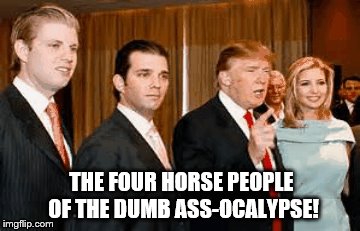  trump 4 horse people | THE FOUR HORSE PEOPLE OF THE DUMB ASS-OCALYPSE! | image tagged in fuck donald trump | made w/ Imgflip meme maker