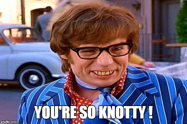 YOU'RE SO KNOTTY ! | made w/ Imgflip meme maker