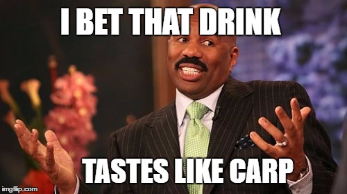 Steve Harvey Meme | I BET THAT DRINK TASTES LIKE CARP | image tagged in memes,steve harvey | made w/ Imgflip meme maker