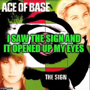 I SAW THE SIGN AND IT OPENED UP MY EYES | made w/ Imgflip meme maker
