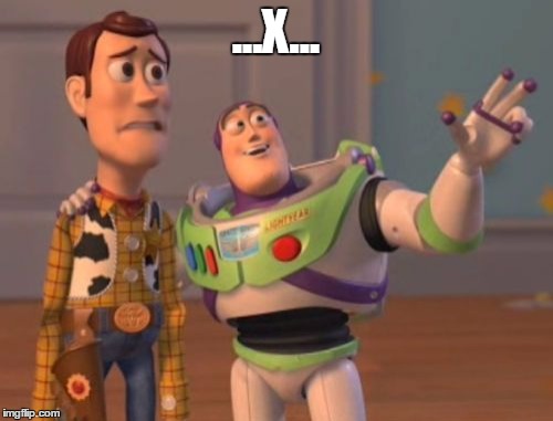 ...X... | image tagged in memes,x x everywhere | made w/ Imgflip meme maker