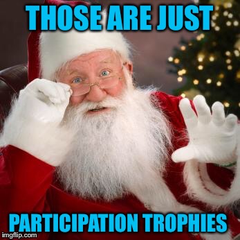 THOSE ARE JUST PARTICIPATION TROPHIES | made w/ Imgflip meme maker