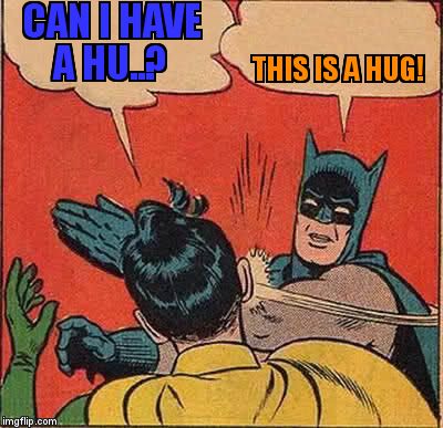 Batman Slapping Robin Meme | CAN I HAVE A HU..? THIS IS A HUG! | image tagged in memes,batman slapping robin | made w/ Imgflip meme maker