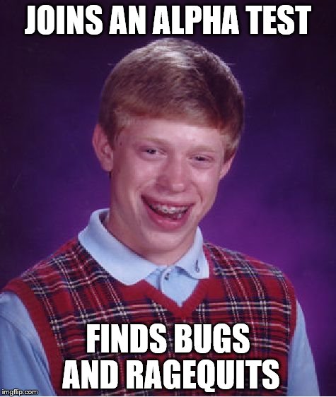 Bad Luck Brian Meme | JOINS AN ALPHA TEST; FINDS BUGS AND RAGEQUITS | image tagged in memes,bad luck brian | made w/ Imgflip meme maker