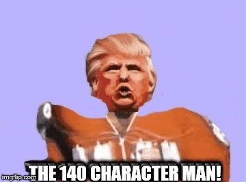 140 character trump | THE 140 CHARACTER MAN! | image tagged in anti trump meme | made w/ Imgflip meme maker