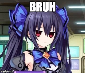 Noire Is Dissapointed | BRUH | image tagged in noire tsundere face,hyperdimension neptunia | made w/ Imgflip meme maker