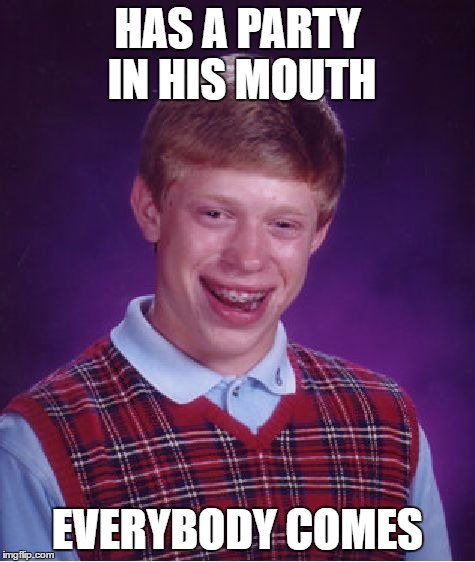 Bad Luck Brian Meme | HAS A PARTY IN HIS MOUTH EVERYBODY COMES | image tagged in memes,bad luck brian | made w/ Imgflip meme maker