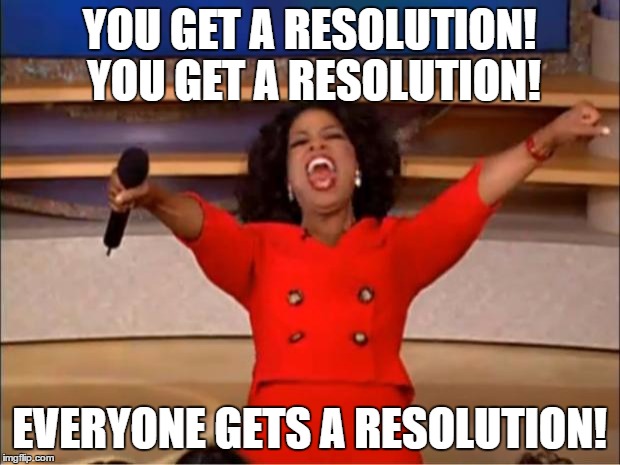 Oprah You Get A Meme | YOU GET A RESOLUTION! YOU GET A RESOLUTION! EVERYONE GETS A RESOLUTION! | image tagged in memes,oprah you get a | made w/ Imgflip meme maker