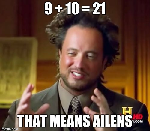 Ancient Aliens | 9 + 10 = 21; THAT MEANS AILENS | image tagged in memes,ancient aliens | made w/ Imgflip meme maker
