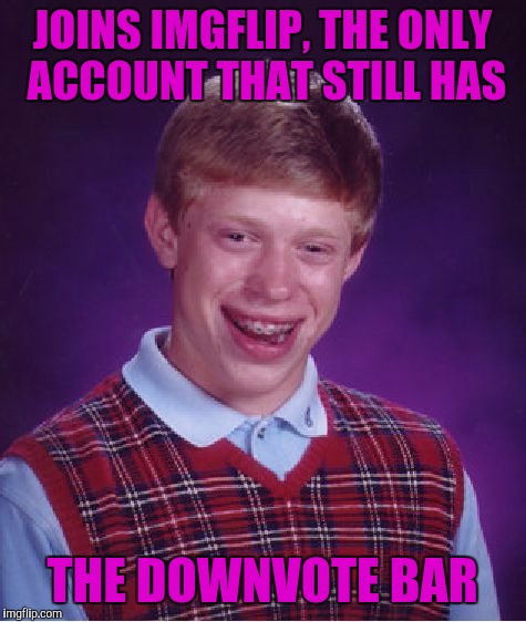 Bad Luck Brian Meme | JOINS IMGFLIP, THE ONLY ACCOUNT THAT STILL HAS THE DOWNVOTE BAR | image tagged in memes,bad luck brian | made w/ Imgflip meme maker