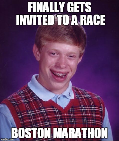 Bad Luck Brian Meme | FINALLY GETS INVITED TO A RACE; BOSTON MARATHON | image tagged in memes,bad luck brian | made w/ Imgflip meme maker