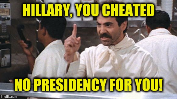 HILLARY, YOU CHEATED NO PRESIDENCY FOR YOU! | made w/ Imgflip meme maker