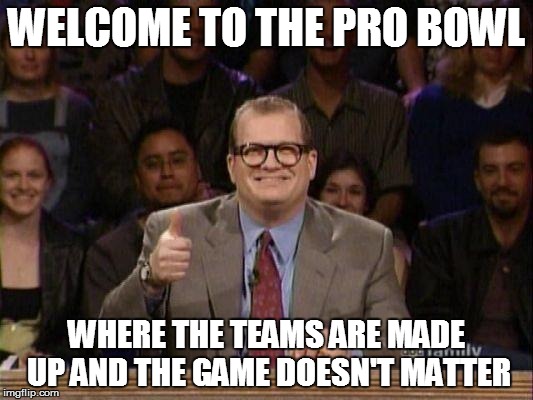 Pro Bowl Sucks | WELCOME TO THE PRO BOWL; WHERE THE TEAMS ARE MADE UP AND THE GAME DOESN'T MATTER | image tagged in drew carey,pro bowl,pro bowl sucks | made w/ Imgflip meme maker