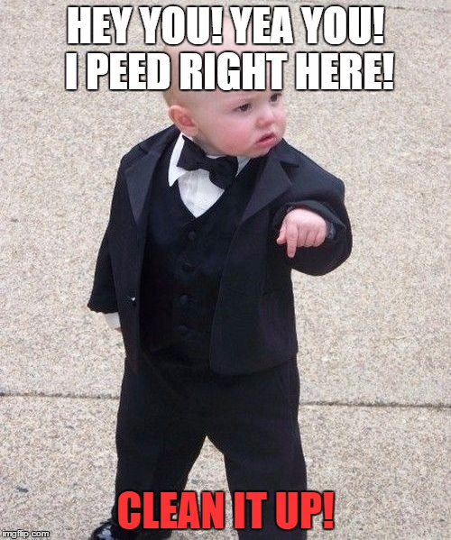 Baby Godfather | HEY YOU! YEA YOU! I PEED RIGHT HERE! CLEAN IT UP! | image tagged in memes,baby godfather | made w/ Imgflip meme maker