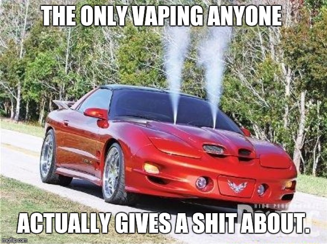 The only cool way to vape | THE ONLY VAPING ANYONE; ACTUALLY GIVES A SHIT ABOUT. | image tagged in vaping | made w/ Imgflip meme maker