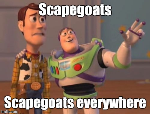 X, X Everywhere Meme | Scapegoats Scapegoats everywhere | image tagged in memes,x x everywhere | made w/ Imgflip meme maker
