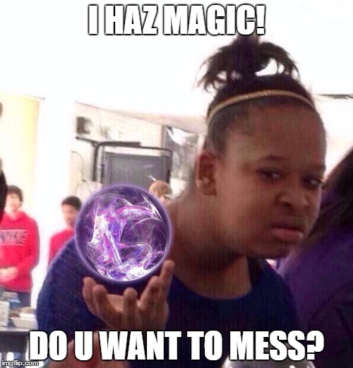 Black Girl Wat | I HAZ MAGIC! DO U WANT TO MESS? | image tagged in memes,black girl wat | made w/ Imgflip meme maker