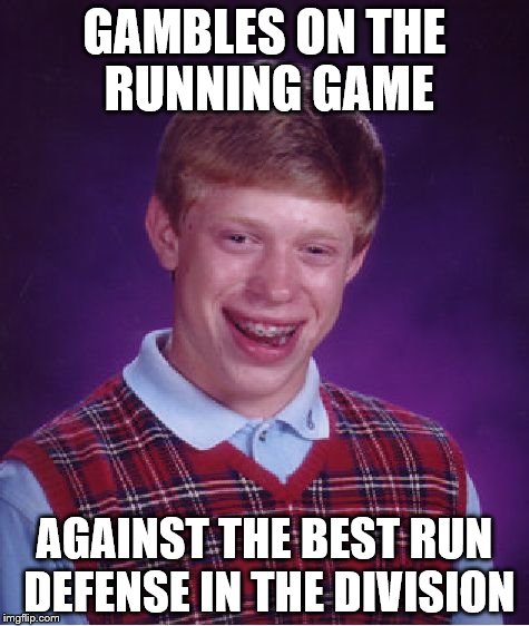 Bad Luck Brian Meme | GAMBLES ON THE RUNNING GAME AGAINST THE BEST RUN DEFENSE IN THE DIVISION | image tagged in memes,bad luck brian | made w/ Imgflip meme maker