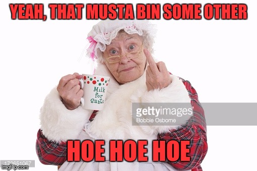 YEAH, THAT MUSTA BIN SOME OTHER HOE HOE HOE | made w/ Imgflip meme maker