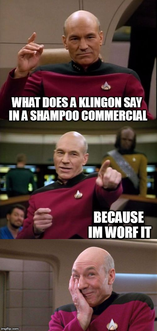 Bad Pun Picard | WHAT DOES A KLINGON SAY IN A SHAMPOO COMMERCIAL; BECAUSE IM WORF IT | image tagged in bad pun picard | made w/ Imgflip meme maker