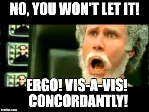 matrix mtv awards parody | NO, YOU WON'T LET IT! ERGO! VIS-A-VIS! CONCORDANTLY! | image tagged in matrix,mtv awards,will ferrell | made w/ Imgflip meme maker