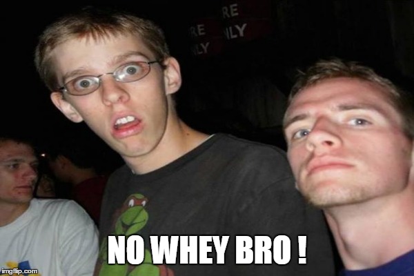 NO WHEY BRO ! | made w/ Imgflip meme maker