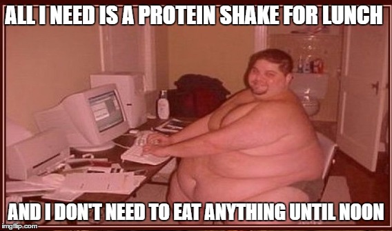 ALL I NEED IS A PROTEIN SHAKE FOR LUNCH AND I DON'T NEED TO EAT ANYTHING UNTIL NOON | made w/ Imgflip meme maker